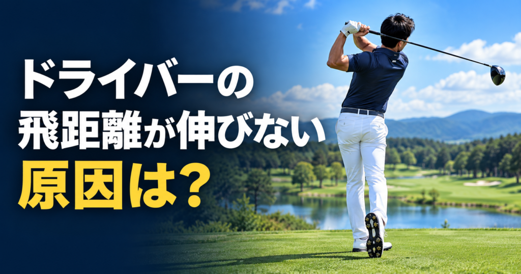 ドライバーの飛距離が伸びない原因は？